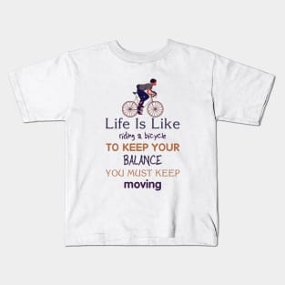 Life is like riding a bicycle to keep balance you must keep moving Kids T-Shirt